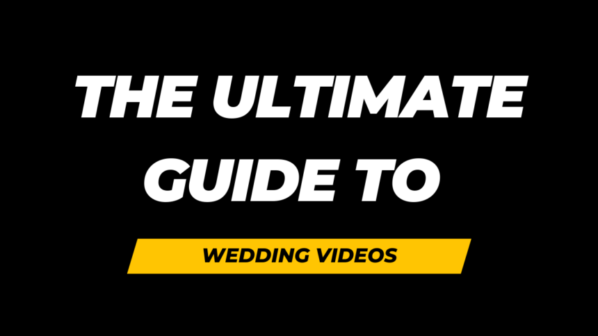 The Ultimate Guide to Wedding Videos