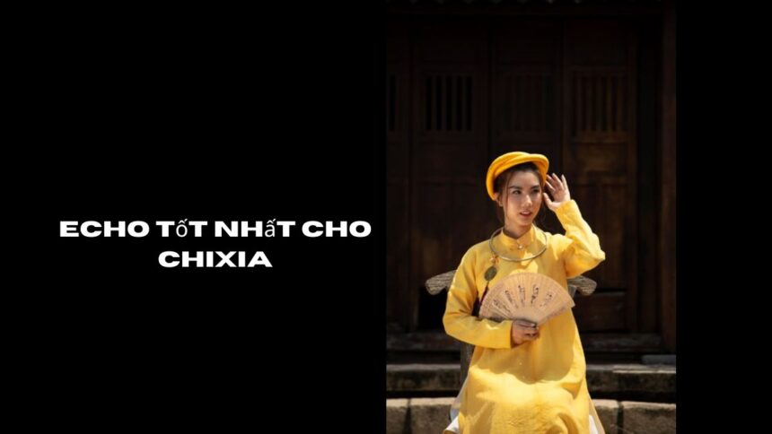 Echo TốT Nhất Cho Chixia